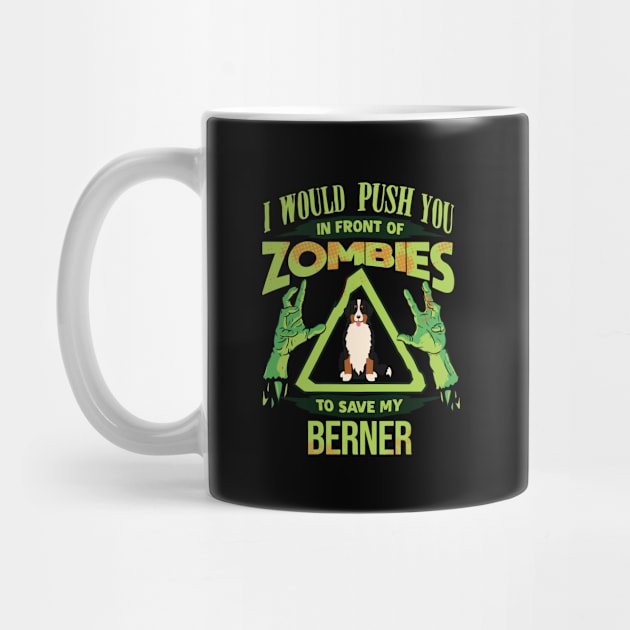 I Would Push You In Front Of Zombies To Save My Berner - Gift For Berner Owner Bernese Mountain Dog Lover by HarrietsDogGifts